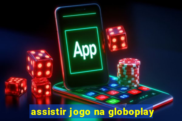 assistir jogo na globoplay